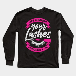 Life Is Short Your Lashes Shouldn't Be Long Sleeve T-Shirt